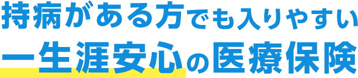 持病がある方でも入りやすい一生涯安心の医療保険